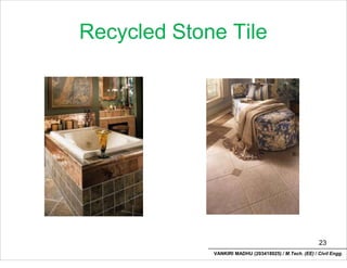 Recycled Stone Tile
23
VANKIRI MADHU (203418025) / M.Tech. (EE) / Civil Engg.
 
