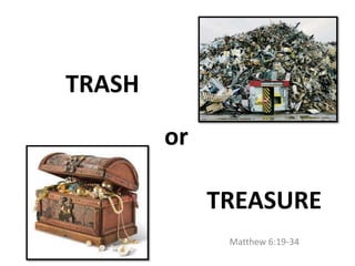 TRASH
        or

             TREASURE
              Matthew 6:19-34
 