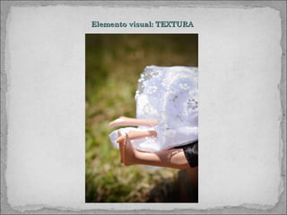 Elemento visual: TEXTURA
 