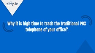 Why it is high time to trash the traditional PBX
telephone of your office?
 