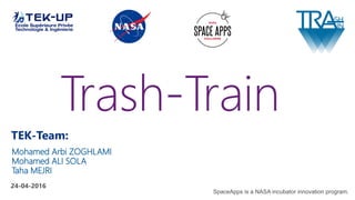 Mohamed Arbi ZOGHLAMI
Mohamed ALI SOLA
Taha MEJRI
24-04-2016
TEK-Team:
SpaceApps is a NASA incubator innovation program.
 