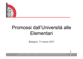 Promossi dall’Università alle
       Elementari
        Bologna, 11 marzo 2011
 
