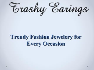 Trendy Fashion Jewelery for
     Every Occasion
 