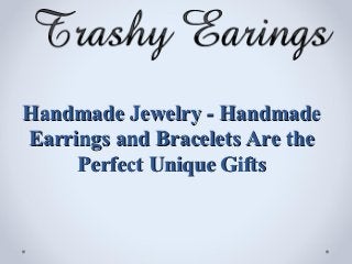 Handmade Jewelry - Handmade
Earrings and Bracelets Are the
     Perfect Unique Gifts
 
