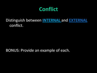 Conflict
Distinguish between INTERNAL and EXTERNAL
  conflict.




BONUS: Provide an example of each.
 