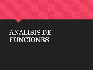 ANALISIS DE 
FUNCIONES 
 