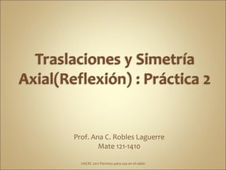 Prof. Ana C. Robles Laguerre Mate 121-1410 ©ACRL 2011 Permiso para uso en el salón 