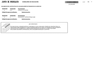 CONSEJERÍA DE EDUCACIÓN                                                       pág.   11
                                                                                                                         18P

DOCUMENTACIÓN JUSTIFICATIVA DE LOS NUEVOS MÉRITOS PENDIENTES DE ACREDITAR

 Identificador     Subapartado        Documentación
     9             6.2.b              certificado de la actividad

 Código/s de seguro de verificación             Nombre del archivo


 Identificador     Subapartado        Documentación
     10            0                  Documentación Justificativa Bilingüe Inglés

 Código/s de seguro de verificación             Nombre del archivo




                                                                    ¡MUY IMPORTANTE!

                    EN CASO DE QUE LA PRESENTACIÓN DE LA INSTANCIA LA VAYA A REALIZAR A TRAVÉS DEL REGISTRO FÍSICO, EL
                    PARTICIPANTE DEBE RESEÑAR EN LA PARTE SUPERIOR DERECHA DE TODAS LAS PÁGINAS DE CADA DOCUMENTO
                    JUSTIFICATIVO DE LOS MÉRITOS, EL IDENTIFICADOR (DENTRO DE UN CÍRCULO), AL OBJETO DE PODER
                    RELACIONAR CADA MÉRITO INTRODUCIDO CON LA DOCUMENTACIÓN QUE LO JUSTIFICA
 