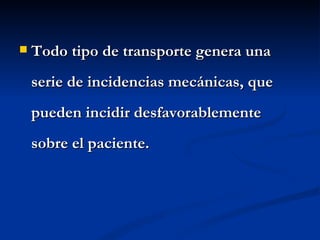 Todo tipo de transporte genera una serie de incidencias mecánicas, que pueden incidir desfavorablemente sobre el paciente. 