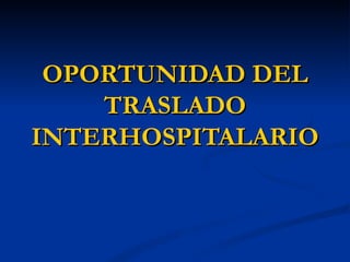 OPORTUNIDAD DEL TRASLADO INTERHOSPITALARIO 