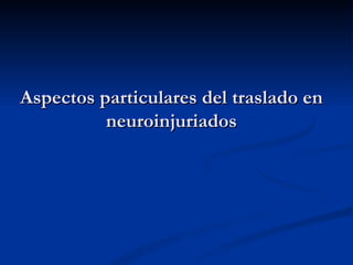 Aspectos particulares del traslado en neuroinjuriados 