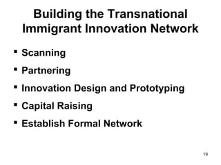 Building the Transnational
 Immigrant Innovation Network
 Scanning
 Partnering
 Innovation Design and Prototyping
 Capital Raising
 Establish Formal Network


                                      19
 
