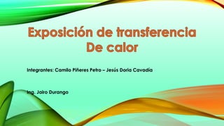 Integrantes: Camilo Piñeres Petro – Jesús Doria Cavadía

Ing. Jairo Durango

 