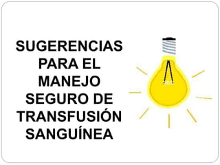 SUGERENCIAS
PARA EL
MANEJO
SEGURO DE
TRANSFUSIÓN
SANGUÍNEA
 