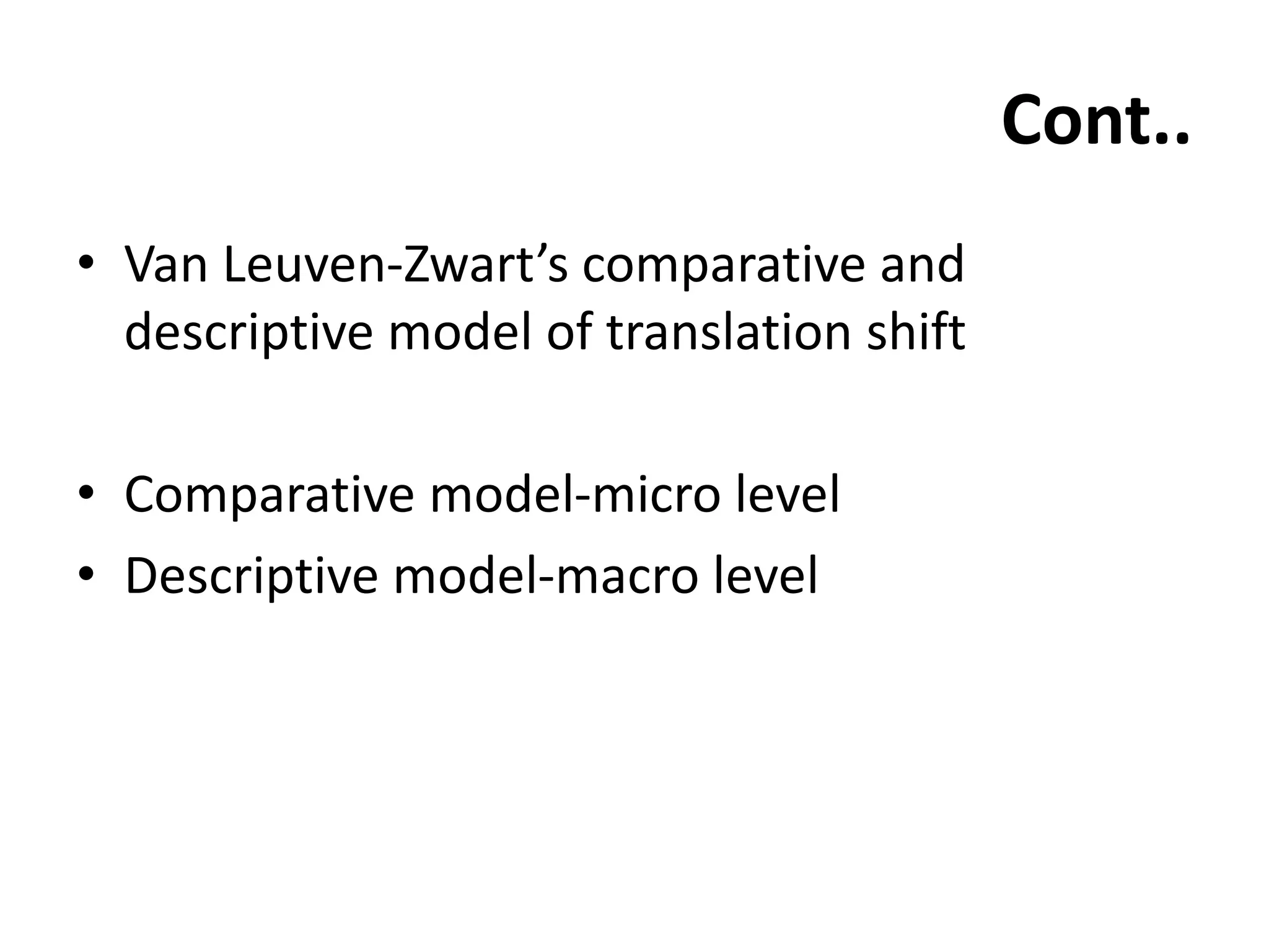 Cont..
• Van Leuven-Zwart’s comparative and
descriptive model of translation shift
• Comparative model-micro level
• Descriptive model-macro level
 