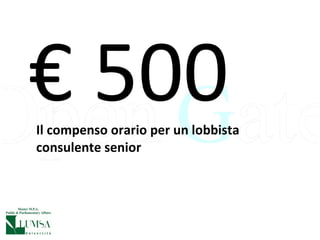 Il compenso orario per un lobbista consulente senior €  500 