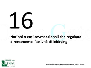 Nazioni o enti sovranazionali che regolano direttamente l’attività di lobbying 16 Fonte: Master in Public & Parliamentary Affairs, Lumsa – 10/2009 