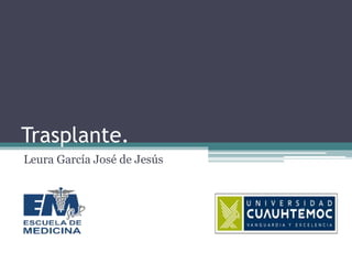 Trasplante.
Leura García José de Jesús
 
