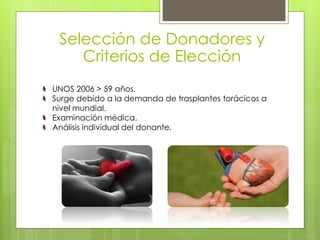 Selección de Donadores y
Criterios de Elección
UNOS 2006 > 59 años.
Surge debido a la demanda de trasplantes torácicos a
nivel mundial.
Examinación médica.
Análisis individual del donante.
 