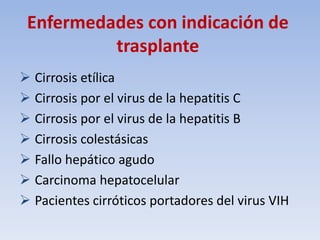 Enfermedades con indicación de
trasplante
 Cirrosis etílica
 Cirrosis por el virus de la hepatitis C
 Cirrosis por el v...