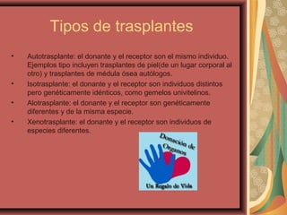 Tipos de trasplantes
•

•
•
•

Autotrasplante: el donante y el receptor son el mismo individuo.
Ejemplos tipo incluyen tra...