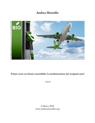Andrea Mennillo
Volare verso un futuro sostenibile: la trasformazione dei trasporti aerei
Articolo
6 Marzo 2024
www.andreamennillo.org
 