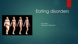 Eating disorders 
Sonia Rico 
Alejandra Villamarin 
 