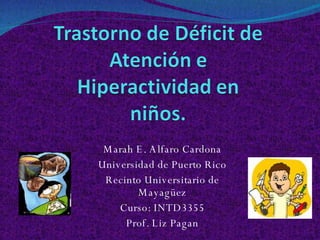 Marah E. Alfaro Cardona Universidad de Puerto Rico Recinto Universitario de Mayagüez Curso: INTD3355 Prof. Liz Pagan 