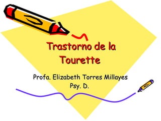 Trastorno de la Tourette  Profa. Elizabeth Torres Millayes Psy. D.  