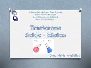 Universidad Nacional Experimental
Francisco de Miranda
Área Ciencias de la Salud
Morfofisiopatología I
Dra. Noris Argüelles
 
