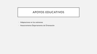 APOYOS EDUCATIVOS
• Adaptaciones en los exámenes
• Asesoramiento Departamento de Orientación
 
