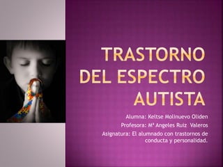 Alumna: Keltse Molinuevo Oliden
Profesora: Mª Angeles Ruiz Valeros
Asignatura: El alumnado con trastornos de
conducta y personalidad.
 