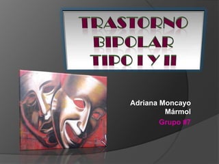 Trastorno bipolar Tipo i y ii Adriana Moncayo Mármol Grupo #7 