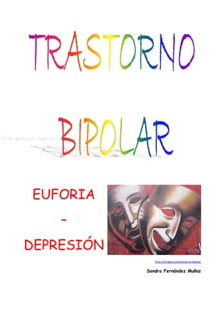 EUFORIA
    –
DEPRESIÓN
               http://artigoo.com/trastorno-bipolar


            Sandra Fernández Muñoz
 