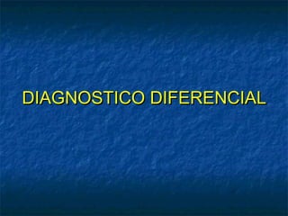 DIAGNOSTICO DIFERENCIALDIAGNOSTICO DIFERENCIAL
 