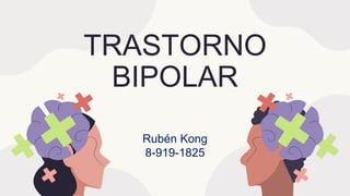TRASTORNO
BIPOLAR
Rubén Kong
8-919-1825
 