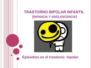 TRASTORNO BIPOLAR INFANTIL(infancia y adolescencia) Episodios en el trastorno  bipolar 