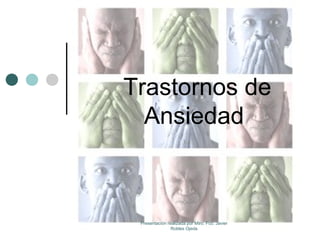 Trastornos de
Ansiedad
Presentación realizada por Mtro. Fco. Javier
Robles Ojeda
 