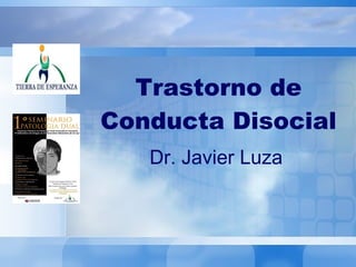 Trastorno de Conducta Disocial Dr. Javier Luza 