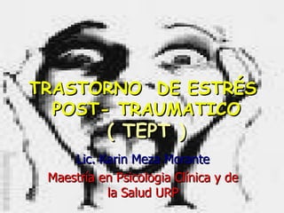 TRASTORNO  DE ESTRÉS  POST- TRAUMATICO ( TEPT ) Lic. Karin Meza Morante Maestría en Psicologia Clínica y de la Salud URP 