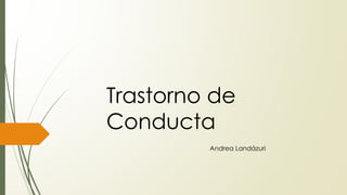 Trastorno de
Conducta
Andrea Landázuri
 