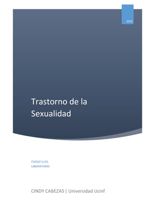 Trastorno de la
Sexualidad
2016
PARAFILIAS
LABORATORIO
CINDY CABEZAS| Universidad Ucinf
 