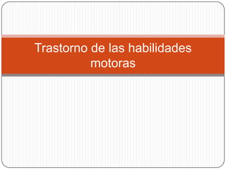 Trastorno de las habilidades
          motoras
 