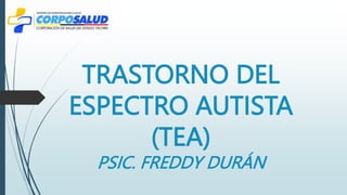 TRASTORNO DEL
ESPECTRO AUTISTA
(TEA)
PSIC. FREDDY DURÁN
 
