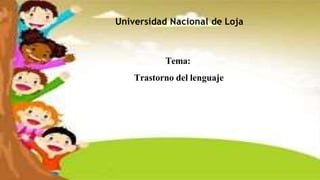 Universidad Nacional de Loja
Tema:
Trastorno del lenguaje
 