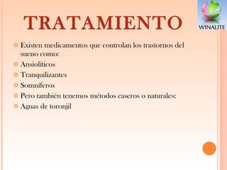 TRATAMIENTO Existen medicamentos que controlan los trastornos del sueno como: Ansiolíticos Tranquilizantes Somníferos Pero también tenemos métodos caseros o naturales: Aguas de toronjil  