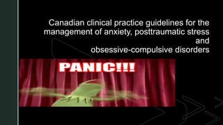 z
Canadian clinical practice guidelines for the
management of anxiety, posttraumatic stress
and
obsessive-compulsive disorders
 