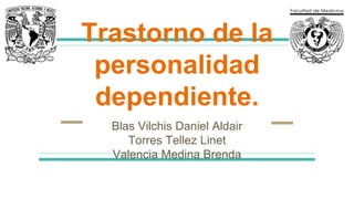 Trastorno de la
personalidad
dependiente.
Blas Vilchis Daniel Aldair
Torres Tellez Linet
Valencia Medina Brenda
 