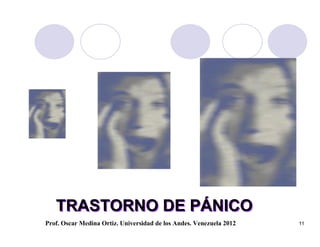 TRASTORNO DE PÁNICO
Prof. Oscar Medina Ortiz. Universidad de los Andes. Venezuela 2012   11
 