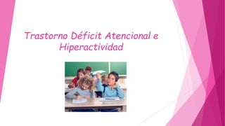 Trastorno Déficit Atencional e
Hiperactividad
 